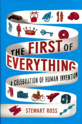 Picture of THE FIRST OF EVERYTHING-A CELEBRATION OF HUMAN INVENTION-STEWART ROSS